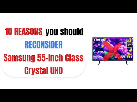 10 Reasons You Should THINK TWICE Before Buying the Samsung 55-Inch Class Crystal UHD! ⚠️📺