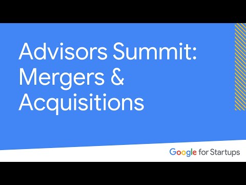 Advisors Summit: Mergers &amp; Acquisitions | Google for Startups