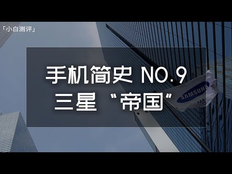 手機簡史第九期，小到手機芯片大到坦克的三星“帝國” 【小白測評】