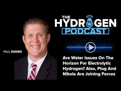 Are Water Issues On The Horizon For Electrolytic Hydrogen? Also, Plug And Nikola Are Joining Forces