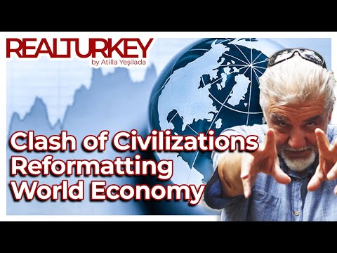 Clash of Civilizations Reformatting World Economy | Real Turkey