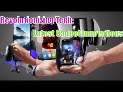 Revolutionizing Tech: Latest Gadget Innovations