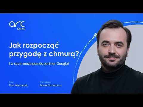 Jak rozpocząć przygodę z chmurą? I w czym może pomóc partner Googla? Piotr Wieczorek