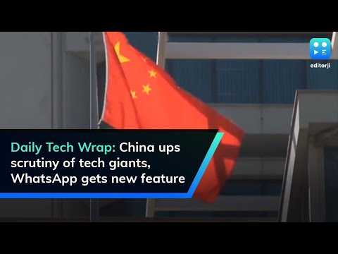 Daily Tech Wrap: China ups scrutiny of tech giants, WhatsApp gets new feature